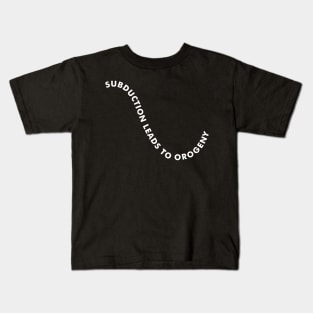 SUBDUCTION LEADS TO OROGENY Geologist Humor - Dark Kids T-Shirt